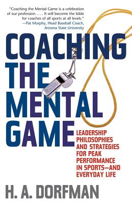 Coaching the Mental Game: Leadership Philosophies and Strategies for Peak Performance in Sports-and Everyday Life - Dorfman, H a