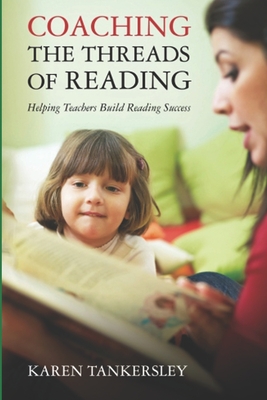 Coaching the Threads of Reading: Helping Teachers Build Reading Success - Tankersley, Karen