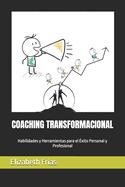 Coaching Transformacional: Habilidades y Herramientas para el ?xito Personal y Profesional