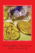 Coaching Winning High School Tennis: Written for the Novice and the Experienced Coach. a Step by Step to Make Your Team a Winner.