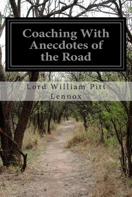 Coaching With Anecdotes of the Road - Lennox, Lord William Pitt