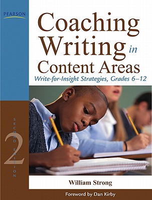 Coaching Writing in Content Areas: Write-For-Insight Strategies, Grades 6-12 - Strong, William