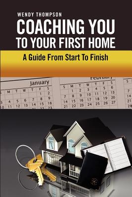 Coaching You To Your First Home: A Guide From Start To Finish - Thompson, Wendy, Ms.