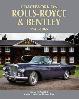 Coachwork on Rolls-Royce and Bentley 1945-1965: Rolls-Royce Silver Wraith, Silver Dawn & Silver Cloud - Taylor, James