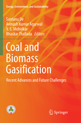 Coal and Biomass Gasification: Recent Advances and Future Challenges - De, Santanu (Editor), and Agarwal, Avinash Kumar (Editor), and Moholkar, V S (Editor)