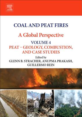 Coal and Peat Fires: A Global Perspective: Volume 4: Peat - Geology, Combustion, and Case Studies - Stracher, Glenn B (Editor), and Prakash, Anupma (Editor), and Rein, Guillermo (Editor)