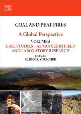 Coal and Peat Fires: A Global Perspective: Volume 5: Case Studies - Advances in Field and Laboratory Research - Stracher, Glenn B. (Editor)