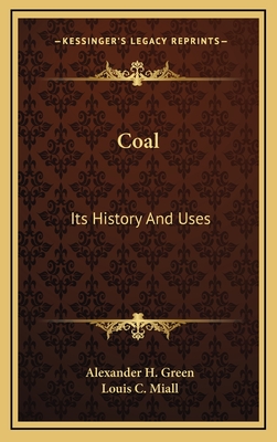 Coal; Its History and Uses - Green, Alexander Henry