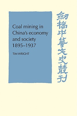 Coal Mining in China's Economy and Society 1895-1937 - Wright, Tim