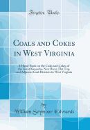 Coals and Cokes in West Virginia: A Hand-Book on the Coals and Cokes of the Great Kanawha, New River, Flat Top, and Adjacent Coal Districts in West Virginia (Classic Reprint)