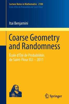 Coarse Geometry and Randomness: cole d't de Probabilits de Saint-Flour XLI - 2011 - Benjamini, Itai