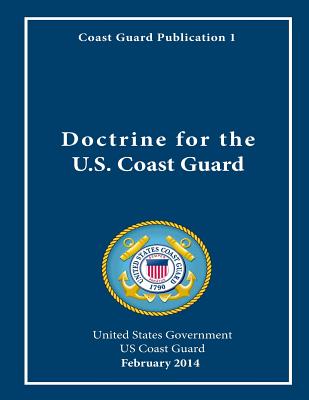 Coast Guard Publication 1 Doctrine for the U.S. Coast Guard February 2014 - Us Coast Guard, United States Government