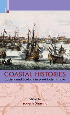 Coastal Histories: Society and Ecology in Pre-Modern India - Sharma, Yogesh (Editor)