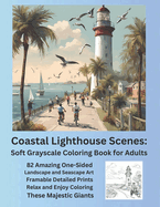 Coastal Lighthouse Scenes: Soft Grayscale Coloring Book for Adults: 82 Amazing One-Sided Landscape and Seascape Art Framable Detailed Prints