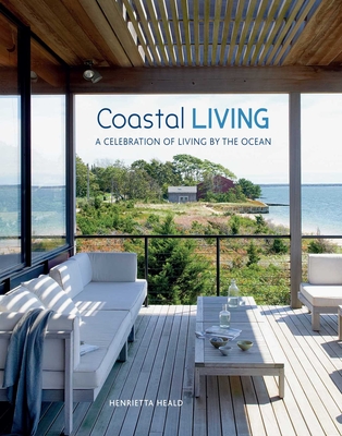 Coastal Living: A Celebration of Living by the Ocean - Heald, Henrietta