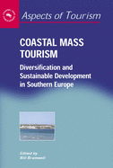 Coastal Mass Tourism: Diversification and Sustainable Development in Southern Europe (Aspects of Tourism, 12): Diversification and Sustainable Development in Southern Europe