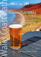 Coastal Pub Walks: South Wales (Wales Coast Path: Top 10 Walks): Circular walks to amazing pubs along the Wales Coast Path