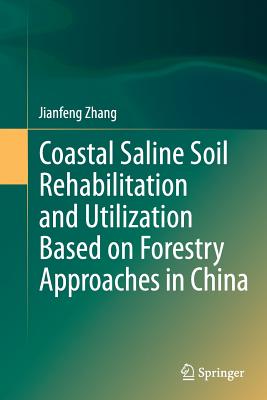 Coastal Saline Soil Rehabilitation and Utilization Based on Forestry Approaches in China - Zhang, Jianfeng