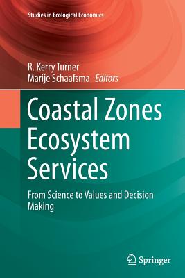 Coastal Zones Ecosystem Services: From Science to Values and Decision Making - Turner, R Kerry, Professor (Editor), and Schaafsma, Marije (Editor)