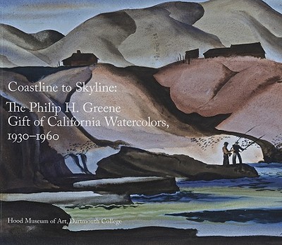 Coastline to Skyline: The Philip H. Greene Gift of California Watercolors, 1930-1960 - MacAdam, Barbara J, and Karlstrom, Paul J