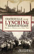Coatesville and the Lynching of Zachariah Walker: Death in a Pennsylvania Steel Town
