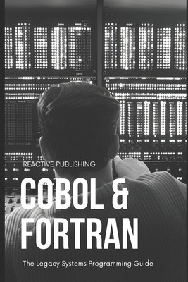 Cobol & Fortran: The Legacy Systems Programming Guide 2024 - Schwartz, Alice (Editor), and Publishing, Reactive, and Bisette, Vincent