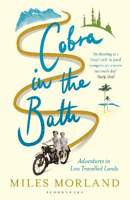 Cobra in the Bath: Adventures in Less Travelled Lands - Morland, Miles
