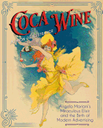 Coca Wine: Angelo Mariani's Miraculous Elixir and the Birth of Modern Advertising
