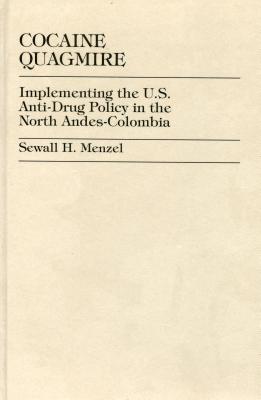 Cocaine Quagmire: Implementing the U.S. Anti-Drug Policy in the North Andes-Colombia - Menzel, Sewall H