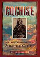 Cochise: The Life and Times of the Great Apache Chief