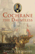 Cochrane the Dauntless: The Life and Adventures of Admiral Thomas Cochrane, 1775-1860