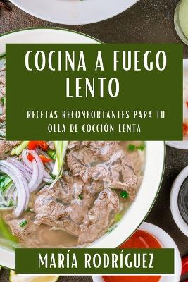 Cocina a fuego lento: Recetas Reconfortantes para tu Olla de Cocci?n Lenta - Rodr?guez, Mar?a