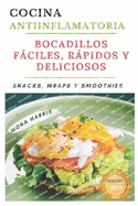 Cocina Antiinflamatoria: Bocadillos Fciles, Rpidos y Deliciosos: Recetas Saludables de Snacks, Wraps y Smoothies. Sano y sabroso. Para sentirte bien.
