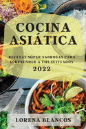 Cocina Asitica 2022: Recetas Sper Sabrosas Para Sorprender a Tus Invitados