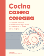 Cocina Casera Coreana / Korean Home Cooking: 100 Recetas, T?cnicas Y Consejos Para Que Cocines En Casa Como En Corea / 100 Recipes, Techniques and Tips for You to Cook at Home Like in Korea