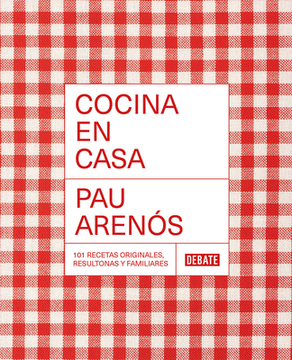 Cocina En Casa / Cook at Home. 101 Original, Homely, and Deliciously Looking Rec Ipes - Arenos, Pau