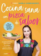Cocina Sana Con Pizca de Sabor: Una Gu?a Prctica Para Nutrir Tu Cuerpo Y Vivir / Healthy Cooking with a Pinch of Flavor