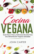 Cocina Vegana: Gu?a Paso a Paso y Deliciosas Recetas Para Una Alimentaci?n Vegana Saludable (Vegan Cooking Spanish Version)