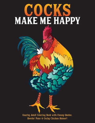 Cocks Make Me Happy: Snarky Adult Coloring Book with Funny Quotes, Rooster Puns & Cocky Chicken Humor! - What the Farce Publishing