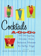 Cocktails A-Go-Go: 100 Swinging Drinks from Bahama Mamas to Salty Dogs
