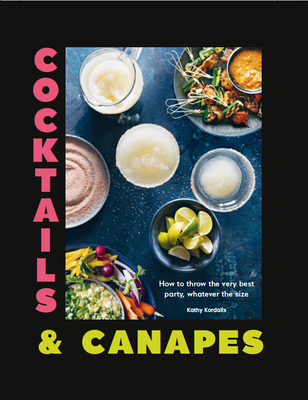 Cocktails & Canapes: How to Throw the Very Best Party, Whatever the Size - Kordalis, Kathy