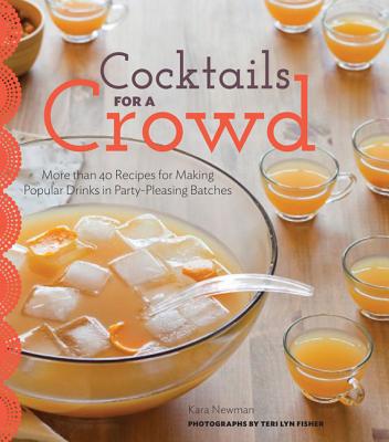 Cocktails for a Crowd: More than 40 Recipes for Making Popular Drinks in Party-Pleasing Batches - Newman, Kara, and Fisher, Teri Lyn