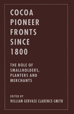 Cocoa Pioneer Fronts Since 1800: The Role of Smallholders, Planters and Merchants - Clarence-Smith, William Gervase (Editor)