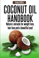 Coconut Oil Handbook: Nature's Miracle for Weight Loss, Hair Loss, and a Beautiful You!