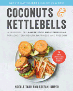 Coconuts and Kettlebells: A Personalized 4-Week Food and Fitness Plan for Long-Term Health, Happiness, and Freedom