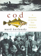 Cod: A Biography of the Fish That Changed the World - Kurlansky, Mark