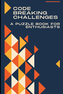 Code-Breaking Challenges: A Puzzle Book for Enthusiasts