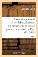 Code Des Parquets. Tome 1: Analyse Des Circulaires Et Dcisions Du Ministre de la Justice Et Du Procureur Gnral de Paris