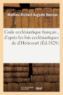 Code Ecclsiastique Franais, d'Aprs Les Lois Ecclsiastiques de d'Hricourt