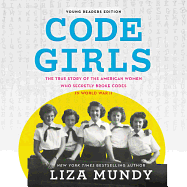 Code Girls, Young Readers Edition: The True Story of the American Women Who Secretly Broke Codes in World War II
